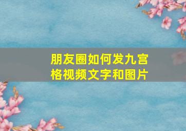 朋友圈如何发九宫格视频文字和图片