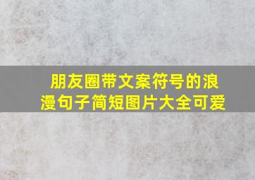 朋友圈带文案符号的浪漫句子简短图片大全可爱