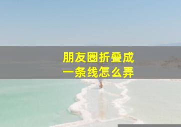 朋友圈折叠成一条线怎么弄