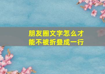 朋友圈文字怎么才能不被折叠成一行