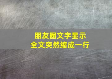 朋友圈文字显示全文突然缩成一行