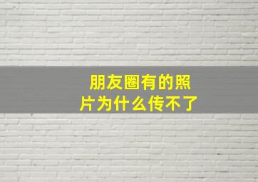 朋友圈有的照片为什么传不了