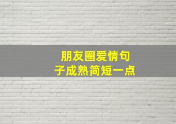 朋友圈爱情句子成熟简短一点