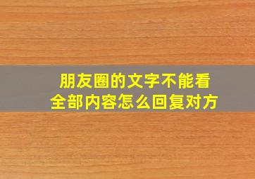 朋友圈的文字不能看全部内容怎么回复对方