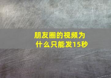 朋友圈的视频为什么只能发15秒