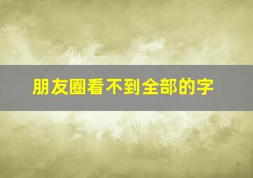 朋友圈看不到全部的字