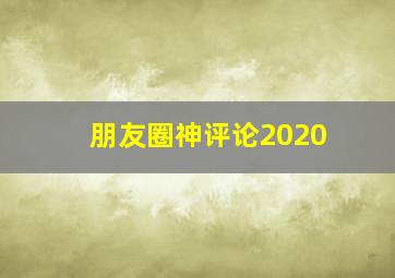 朋友圈神评论2020