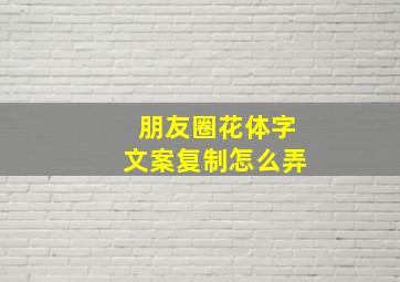 朋友圈花体字文案复制怎么弄