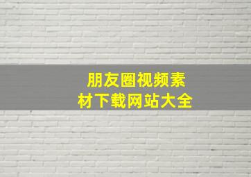 朋友圈视频素材下载网站大全