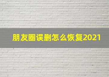 朋友圈误删怎么恢复2021