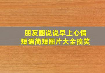 朋友圈说说早上心情短语简短图片大全搞笑