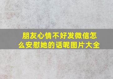 朋友心情不好发微信怎么安慰她的话呢图片大全