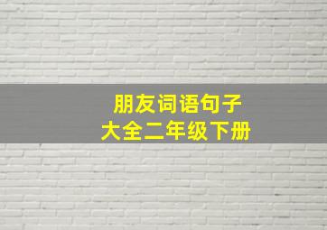 朋友词语句子大全二年级下册