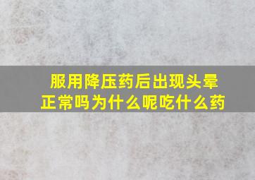 服用降压药后出现头晕正常吗为什么呢吃什么药