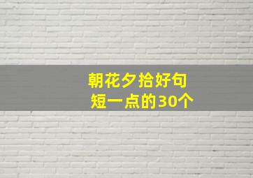 朝花夕拾好句短一点的30个