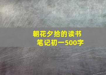 朝花夕拾的读书笔记初一500字