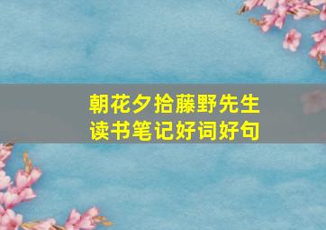 朝花夕拾藤野先生读书笔记好词好句