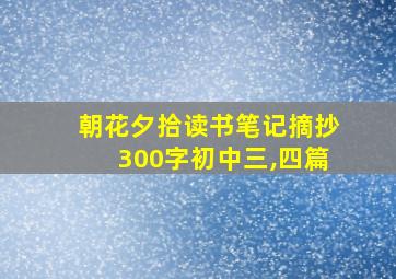 朝花夕拾读书笔记摘抄300字初中三,四篇