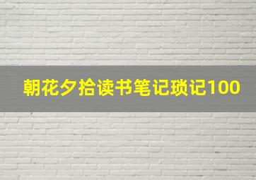 朝花夕拾读书笔记琐记100