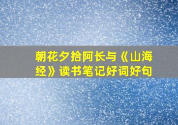 朝花夕拾阿长与《山海经》读书笔记好词好句