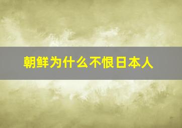 朝鲜为什么不恨日本人