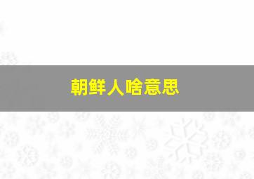 朝鲜人啥意思