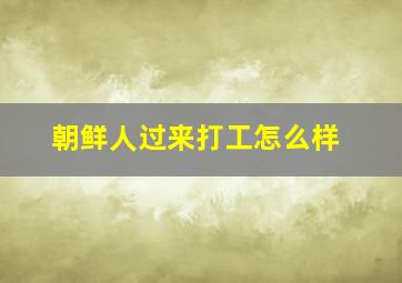 朝鲜人过来打工怎么样