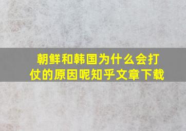 朝鲜和韩国为什么会打仗的原因呢知乎文章下载