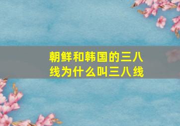 朝鲜和韩国的三八线为什么叫三八线