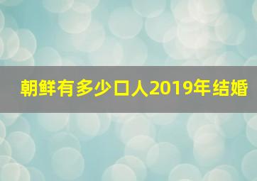 朝鲜有多少口人2019年结婚