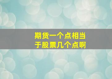 期货一个点相当于股票几个点啊