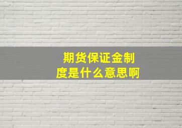 期货保证金制度是什么意思啊