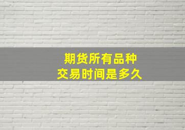 期货所有品种交易时间是多久