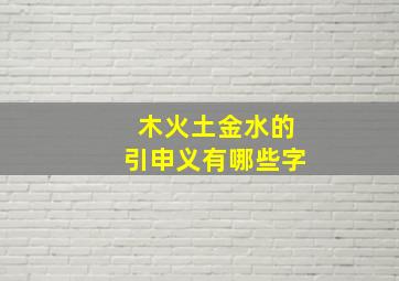 木火土金水的引申义有哪些字