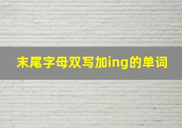 末尾字母双写加ing的单词