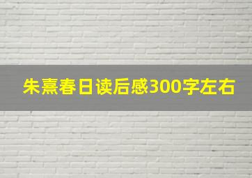 朱熹春日读后感300字左右