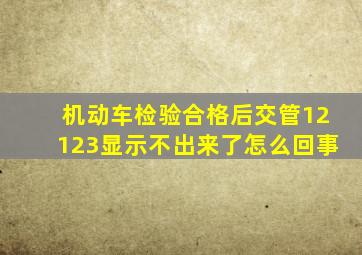 机动车检验合格后交管12123显示不出来了怎么回事