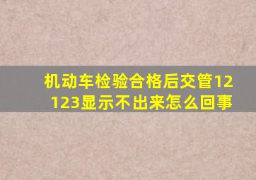 机动车检验合格后交管12123显示不出来怎么回事