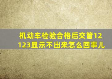 机动车检验合格后交管12123显示不出来怎么回事儿