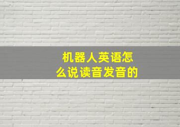 机器人英语怎么说读音发音的