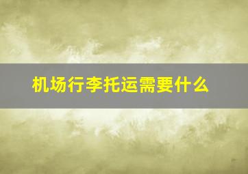 机场行李托运需要什么