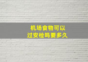 机场食物可以过安检吗要多久