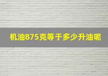 机油875克等于多少升油呢