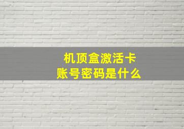 机顶盒激活卡账号密码是什么