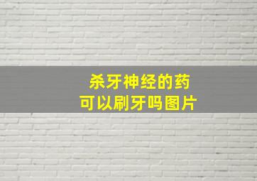 杀牙神经的药可以刷牙吗图片