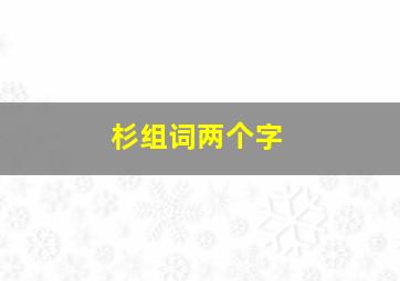 杉组词两个字