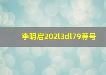 李明启202l3dl79荐号