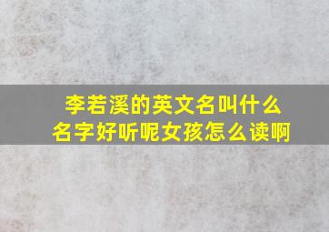 李若溪的英文名叫什么名字好听呢女孩怎么读啊