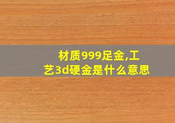 材质999足金,工艺3d硬金是什么意思