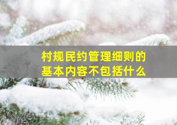 村规民约管理细则的基本内容不包括什么